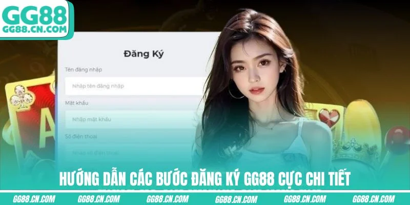 Hướng dẫn các bước đăng ký GG88 cực chi tiết Hướng dẫn các bước đăng ký GG88 cực chi tiết